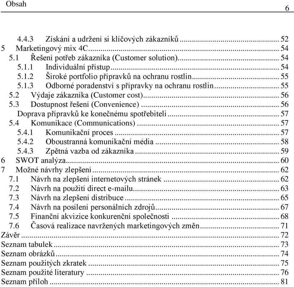 .. 57 5.4 Komunikace (Communications)... 57 5.4.1 Komunikační proces... 57 5.4.2 Oboustranná komunikační média... 58 5.4.3 Zpětná vazba od zákazníka... 59 6 SWOT analýza... 60 7 Moţné návrhy zlepšení.