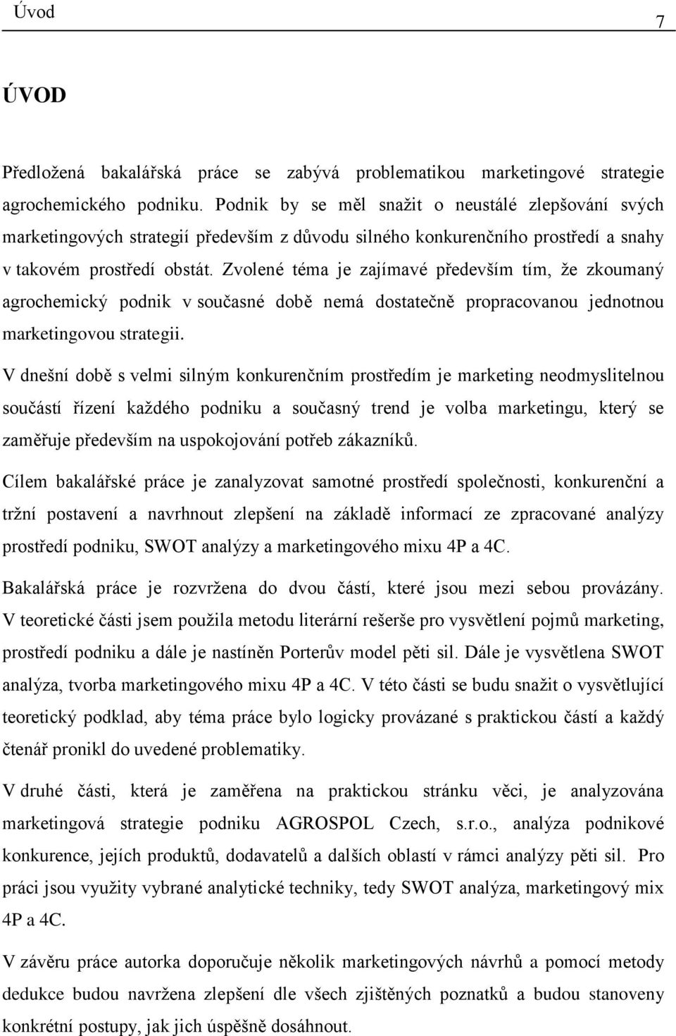 Zvolené téma je zajímavé především tím, ţe zkoumaný agrochemický podnik v současné době nemá dostatečně propracovanou jednotnou marketingovou strategii.