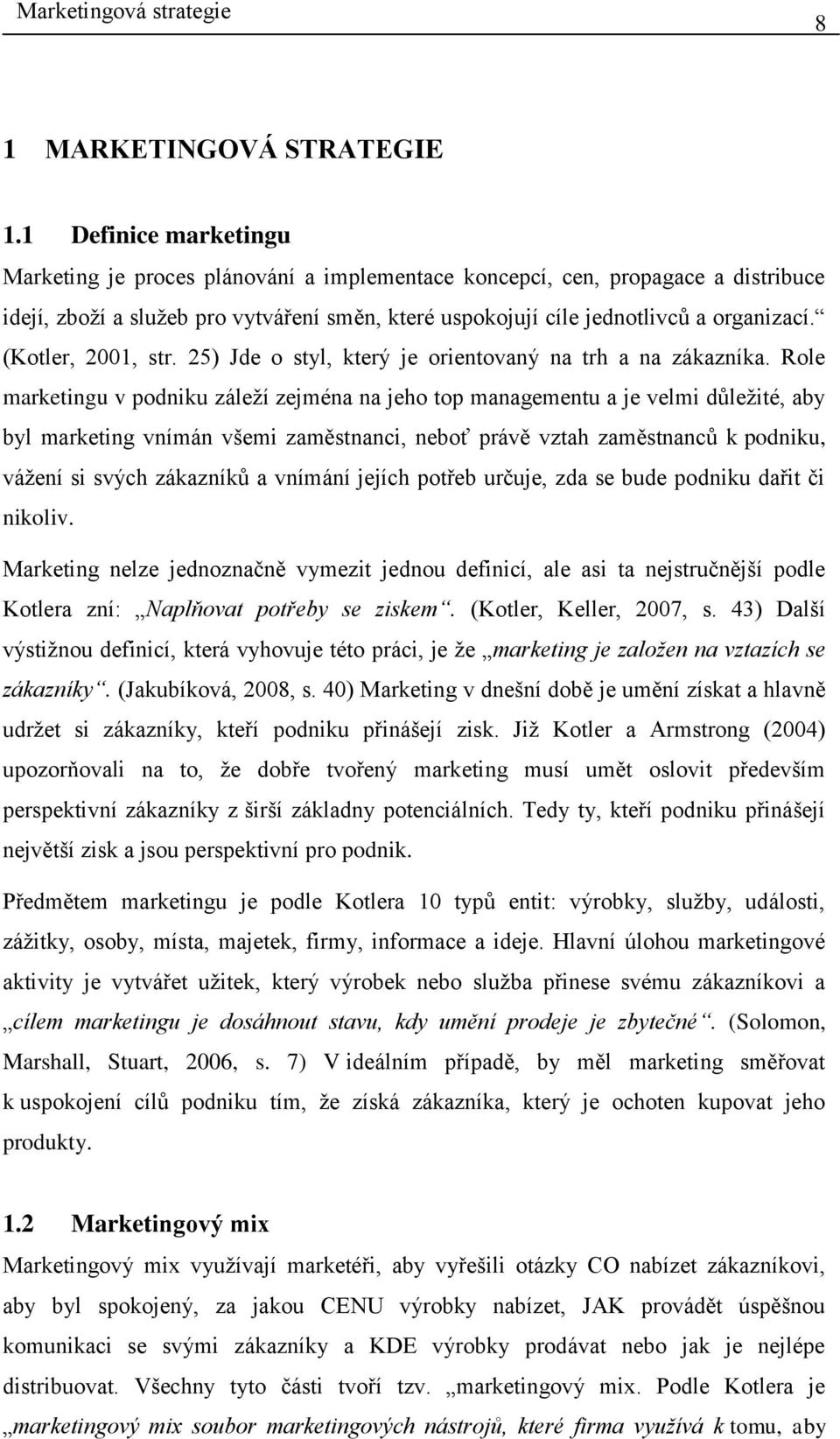 (Kotler, 2001, str. 25) Jde o styl, který je orientovaný na trh a na zákazníka.