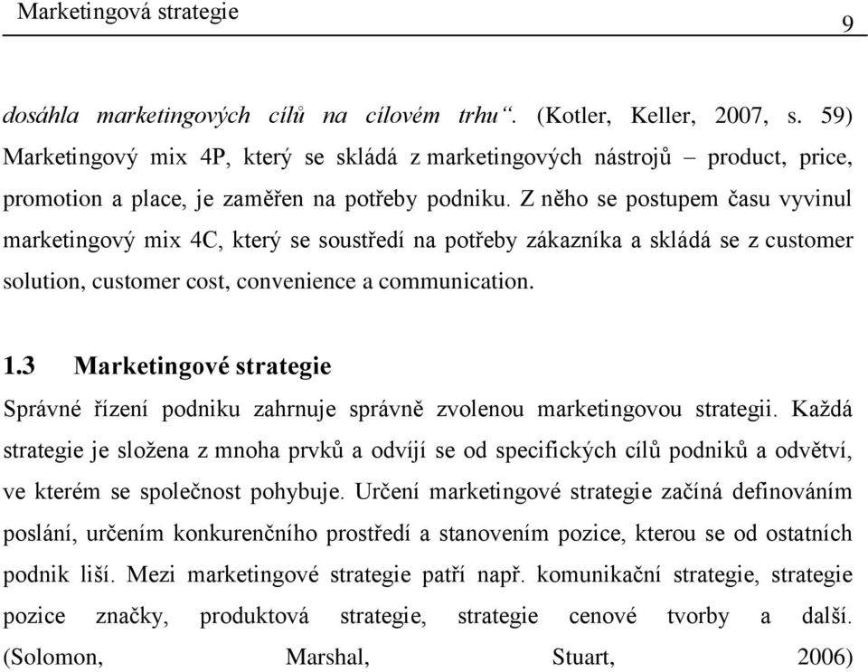 Z něho se postupem času vyvinul marketingový mix 4C, který se soustředí na potřeby zákazníka a skládá se z customer solution, customer cost, convenience a communication. 1.