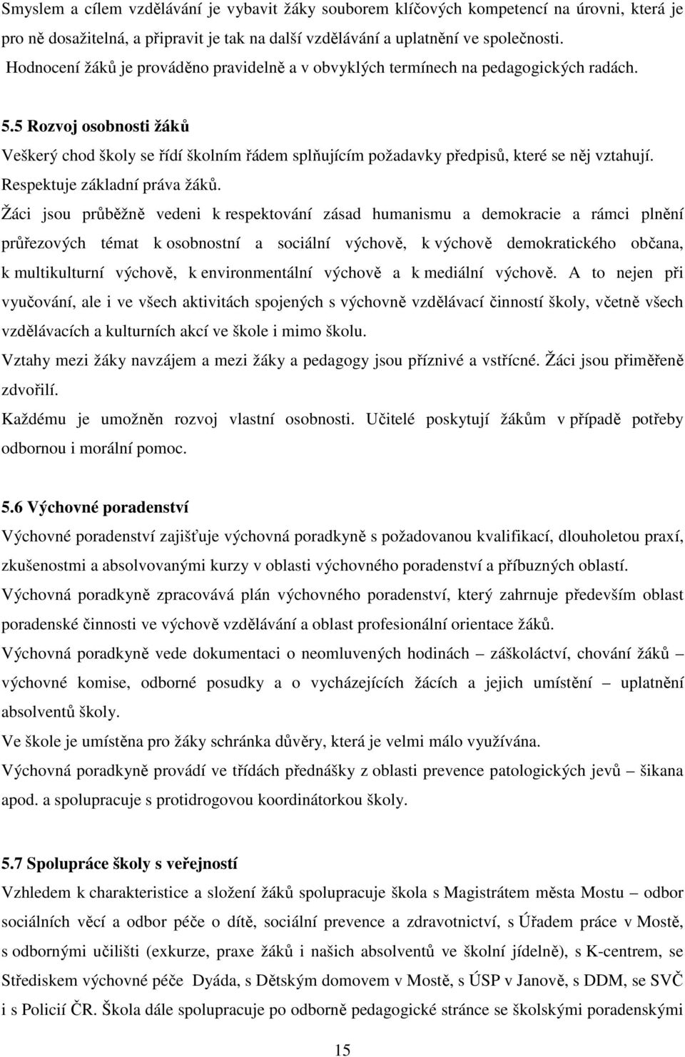 5 Rozvoj osobnosti žáků Veškerý chod školy se řídí školním řádem splňujícím požadavky předpisů, které se něj vztahují. Respektuje základní práva žáků.