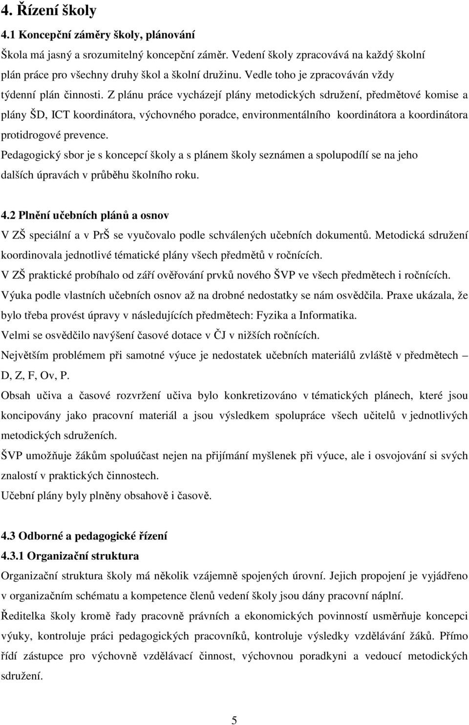 Z plánu práce vycházejí plány metodických sdružení, předmětové komise a plány ŠD, ICT koordinátora, výchovného poradce, environmentálního koordinátora a koordinátora protidrogové prevence.