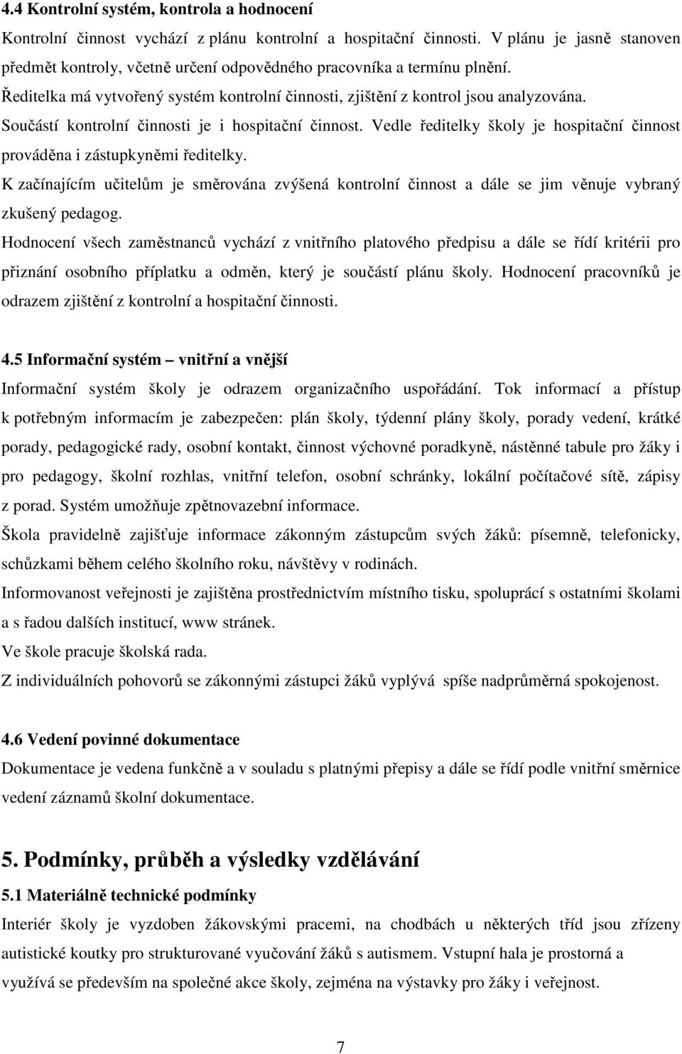 Součástí kontrolní činnosti je i hospitační činnost. Vedle ředitelky školy je hospitační činnost prováděna i zástupkyněmi ředitelky.