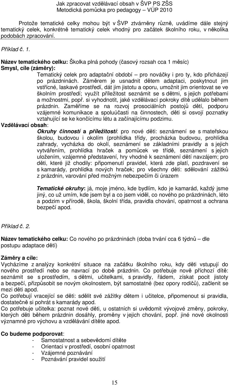 Záměrem je usnadnit dětem adaptaci, poskytnout jim vstřícné, laskavé prostředí, dát jim jistotu a oporu, umožnit jim orientovat se ve školním prostředí; využít příležitost seznámit se s dětmi, s