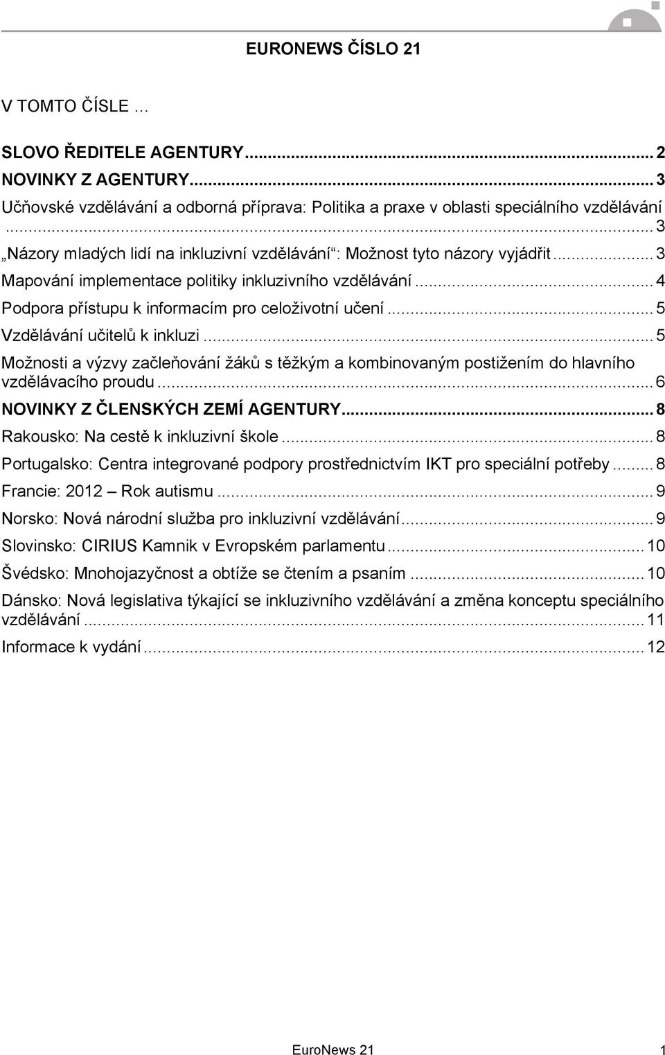 ..5 Vzdělávání učitelů k inkluzi...5 Možnosti a výzvy začleňování žáků s těžkým a kombinovaným postižením do hlavního vzdělávacího proudu...6 NOVINKY Z ČLENSKÝCH ZEMÍ AGENTURY.