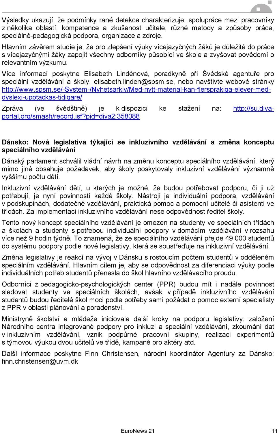 Hlavním závěrem studie je, že pro zlepšení výuky vícejazyčných žáků je důležité do práce s vícejazyčnými žáky zapojit všechny odborníky působící ve škole a zvyšovat povědomí o relevantním výzkumu.