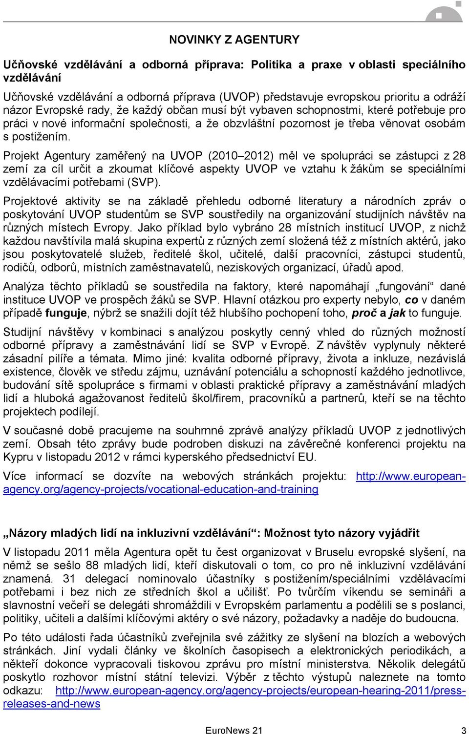 Projekt Agentury zaměřený na UVOP (2010 2012) měl ve spolupráci se zástupci z 28 zemí za cíl určit a zkoumat klíčové aspekty UVOP ve vztahu k žákům se speciálními vzdělávacími potřebami (SVP).