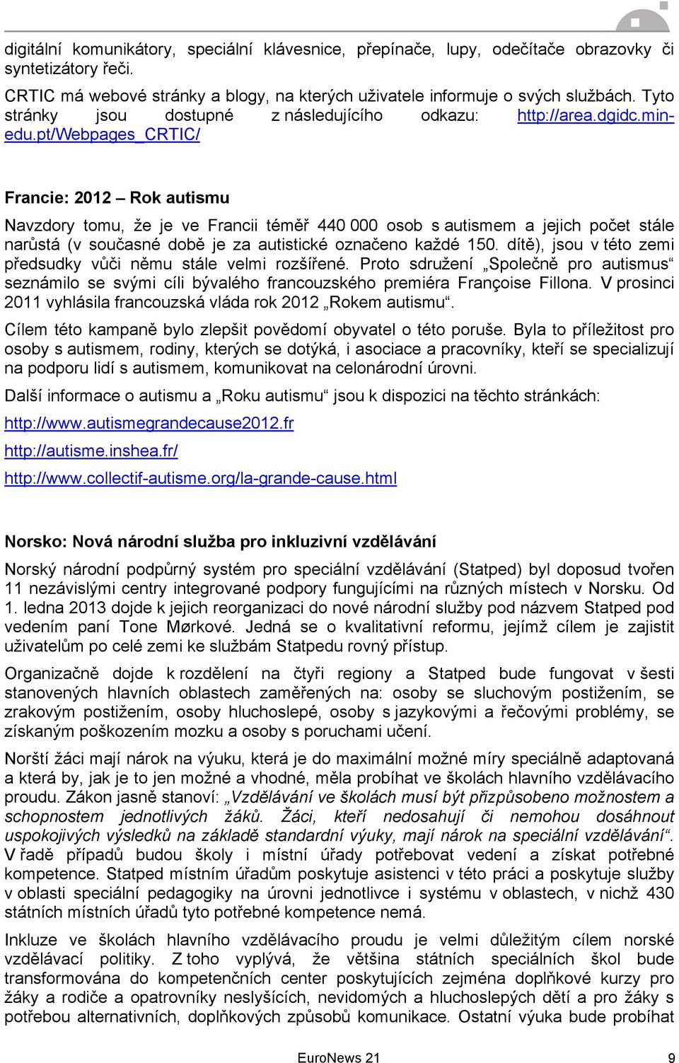 pt/webpages_crtic/ Francie: 2012 Rok autismu Navzdory tomu, že je ve Francii téměř 440 000 osob s autismem a jejich počet stále narůstá (v současné době je za autistické označeno každé 150.