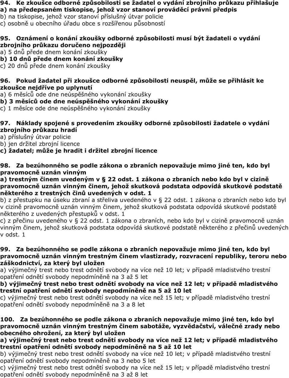 Oznámení o konání zkoušky odborné zp sobilosti musí být žadateli o vydání zbrojního pr kazu doru eno nejpozd ji a) 5 dn p ede dnem konání zkoušky b) 10 dn p ede dnem konání zkoušky c) 20 dn p ede