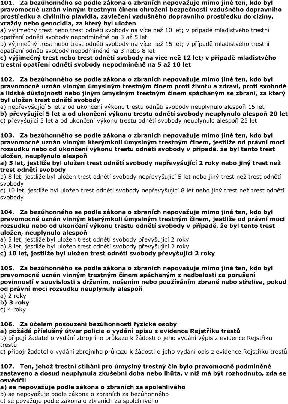 svobody nepodmín n na 3 až 5 let b) výjime ný trest nebo trest odn tí svobody na více než 15 let; v p ípad mladistvého trestní opat ení odn tí svobody nepodmín n na 3 nebo 8 let c) výjime ný trest