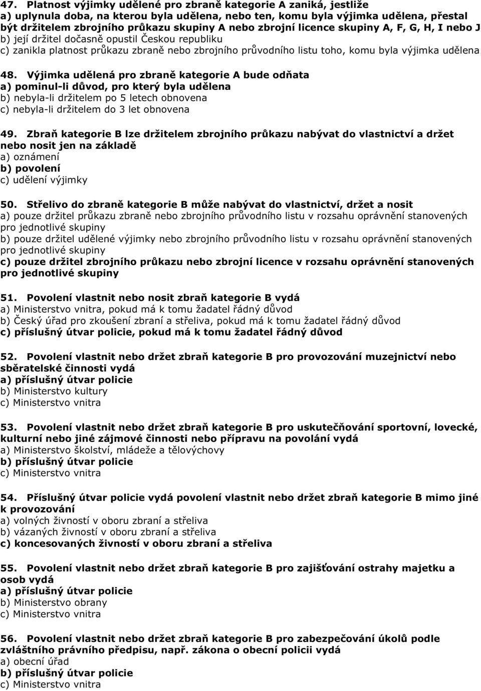 Výjimka ud lená pro zbran kategorie A bude od ata a) pominul-li d vod, pro který byla ud lena b) nebyla-li držitelem po 5 letech obnovena c) nebyla-li držitelem do 3 let obnovena 49.