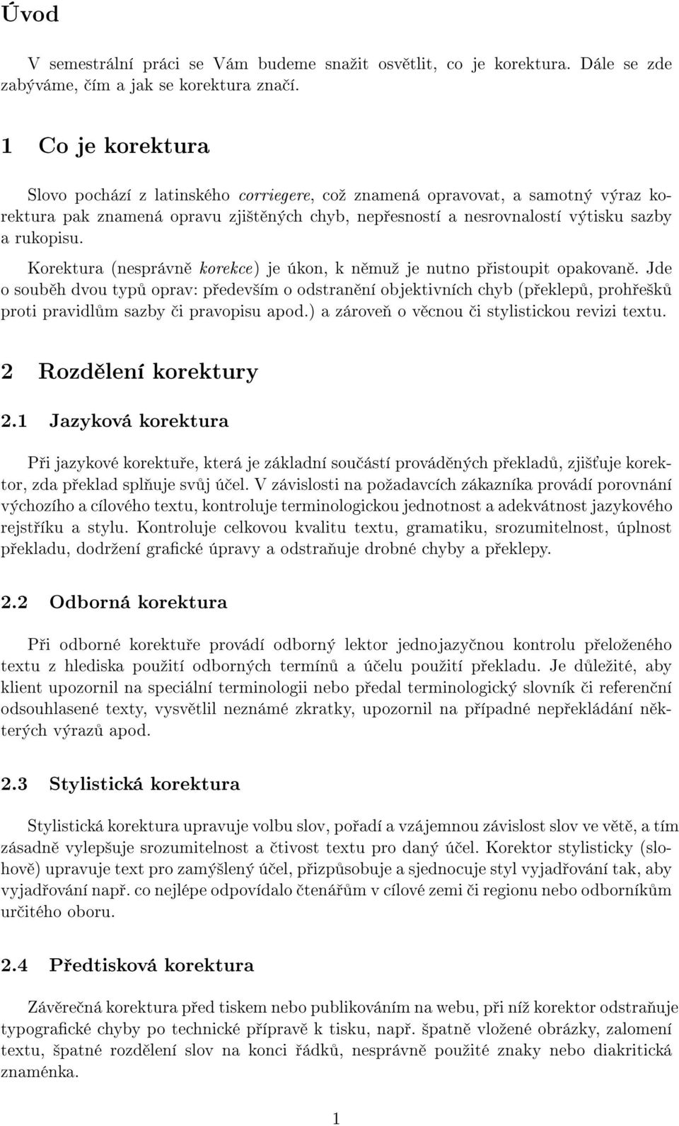 Korektura (nesprávně korekce) je úkon, k němuž je nutno přistoupit opakovaně.