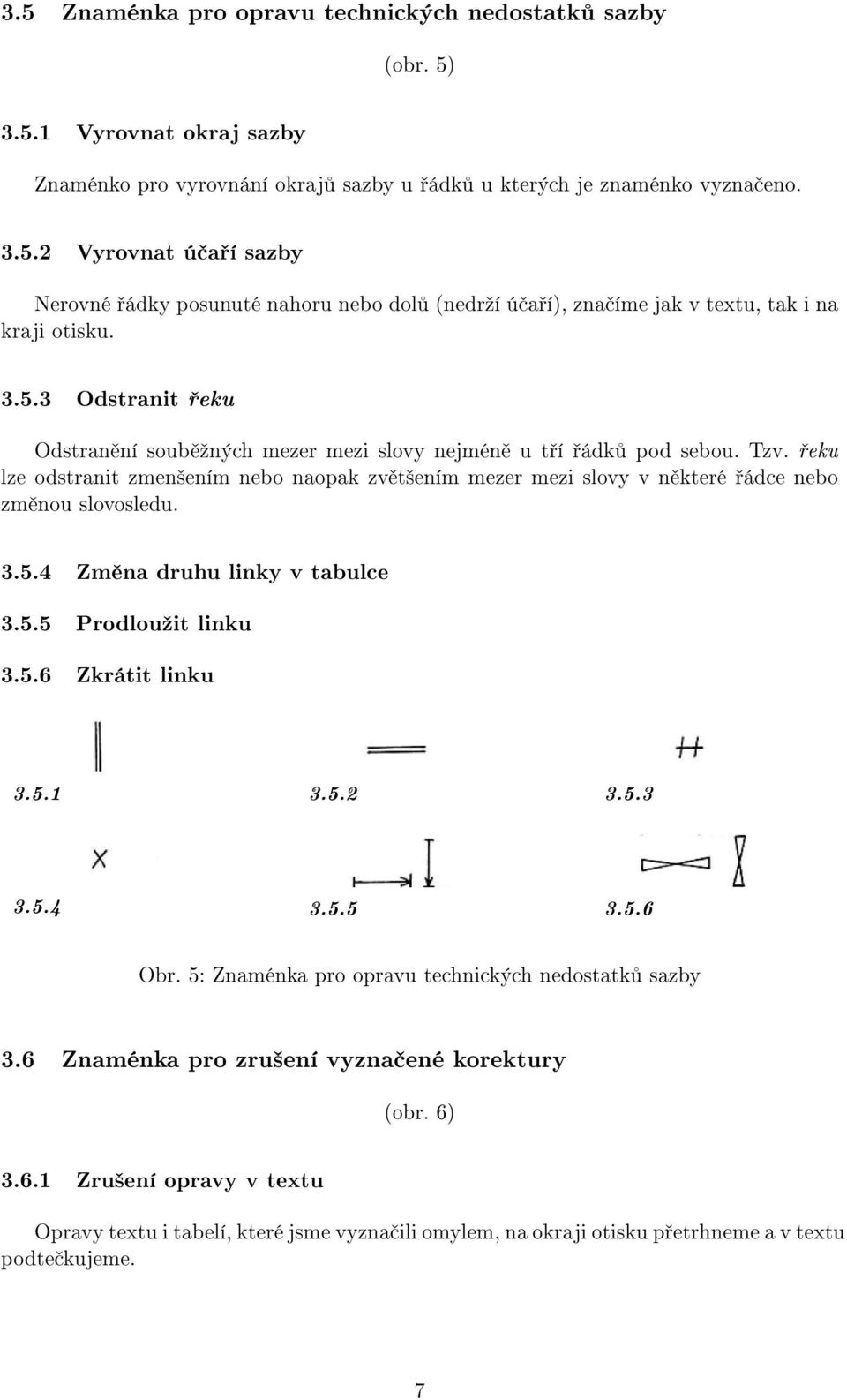 řeku lze odstranit zmenšením nebo naopak zvětšením mezer mezi slovy v některé řádce nebo změnou slovosledu. 3.5.4 Změna druhu linky v tabulce 3.5.5 Prodloužit linku 3.5.6 Zkrátit linku 3.5.1 3.5.2 3.