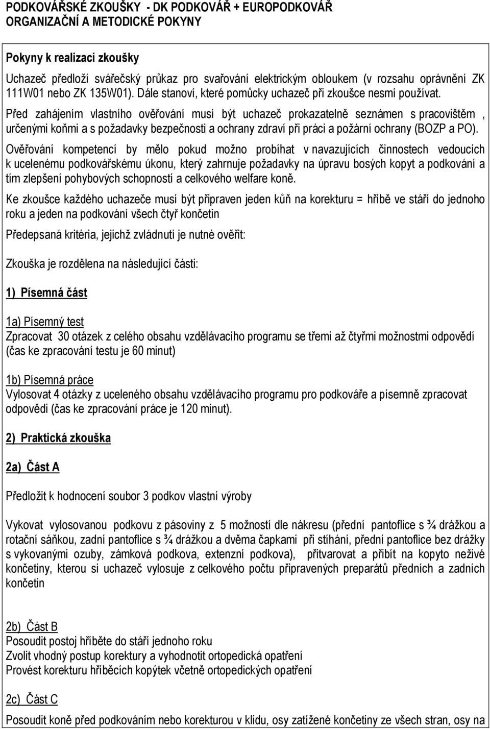 Před zahájením vlastního ověřování musí být uchazeč prokazatelně seznámen s pracovištěm, určenými koňmi a s požadavky bezpečnosti a ochrany zdraví při práci a požární ochrany (BOZP a PO).