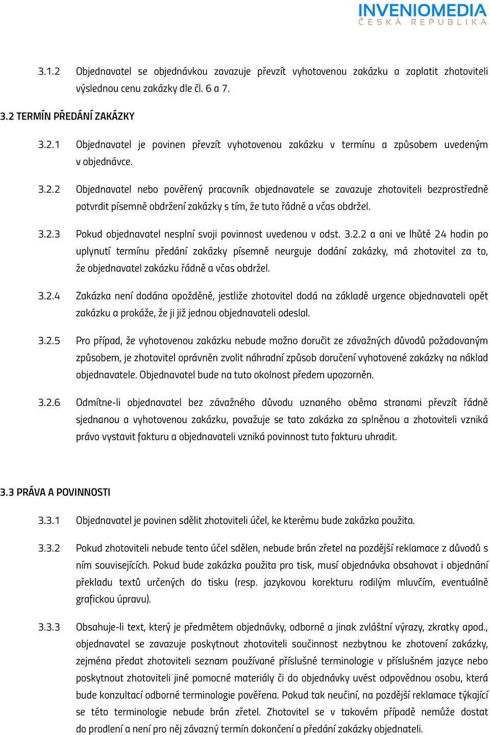 3.2.2 a ani ve lhůtě 24 hodin po uplynutí termínu předání zakázky písemně neurguje dodání zakázky, má zhotovitel za to, že objednavatel zakázku řádně a včas obdržel. 3.2.4 Zakázka není dodána opožděně, jestliže zhotovitel dodá na základě urgence objednavateli opět zakázku a prokáže, že ji již jednou objednavateli odeslal.