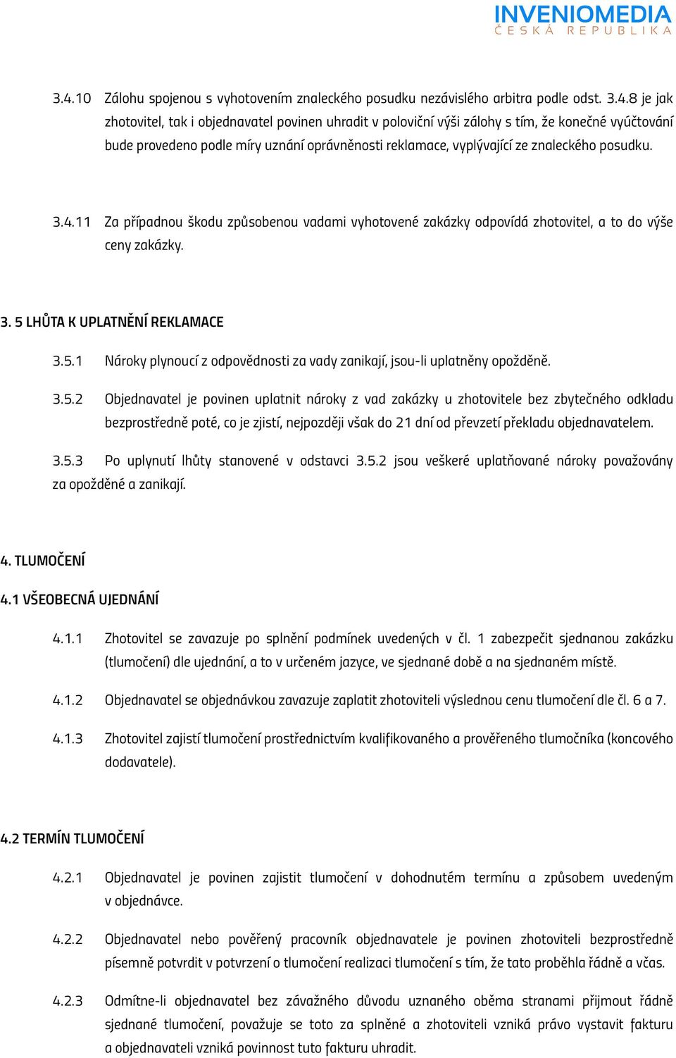 11 Za případnou škodu způsobenou vadami vyhotovené zakázky odpovídá zhotovitel, a to do výše ceny zakázky. 3. 5 LHŮTA K UPLATNĚNÍ REKLAMACE 3.5.1 Nároky plynoucí z odpovědnosti za vady zanikají, jsou-li uplatněny opožděně.