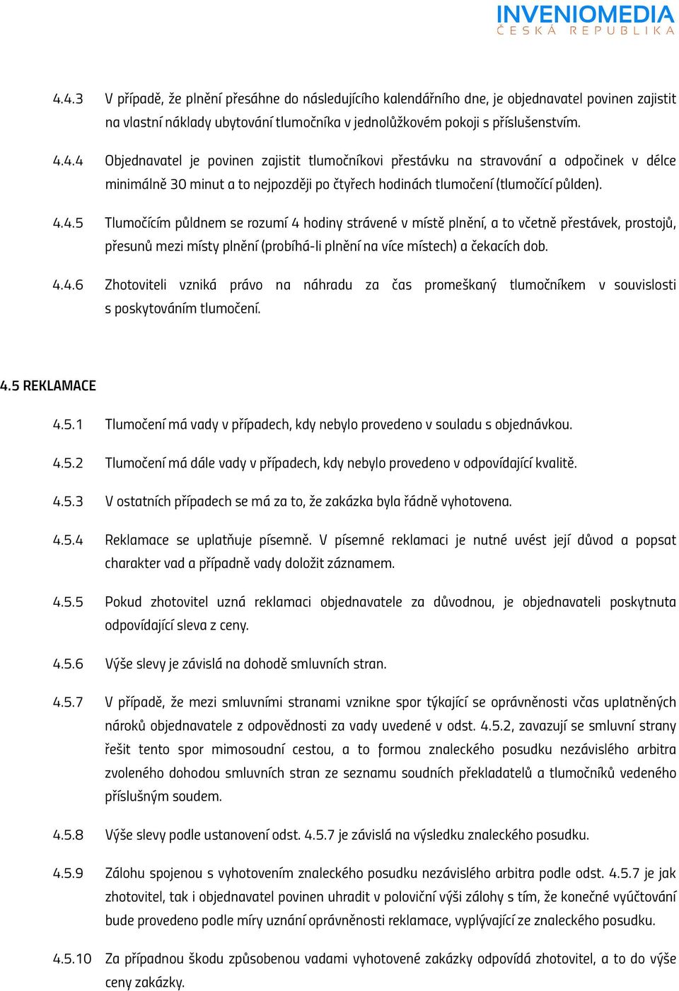 4.5 REKLAMACE 4.5.1 Tlumočení má vady v případech, kdy nebylo provedeno v souladu s objednávkou. 4.5.2 Tlumočení má dále vady v případech, kdy nebylo provedeno v odpovídající kvalitě. 4.5.3 V ostatních případech se má za to, že zakázka byla řádně vyhotovena.