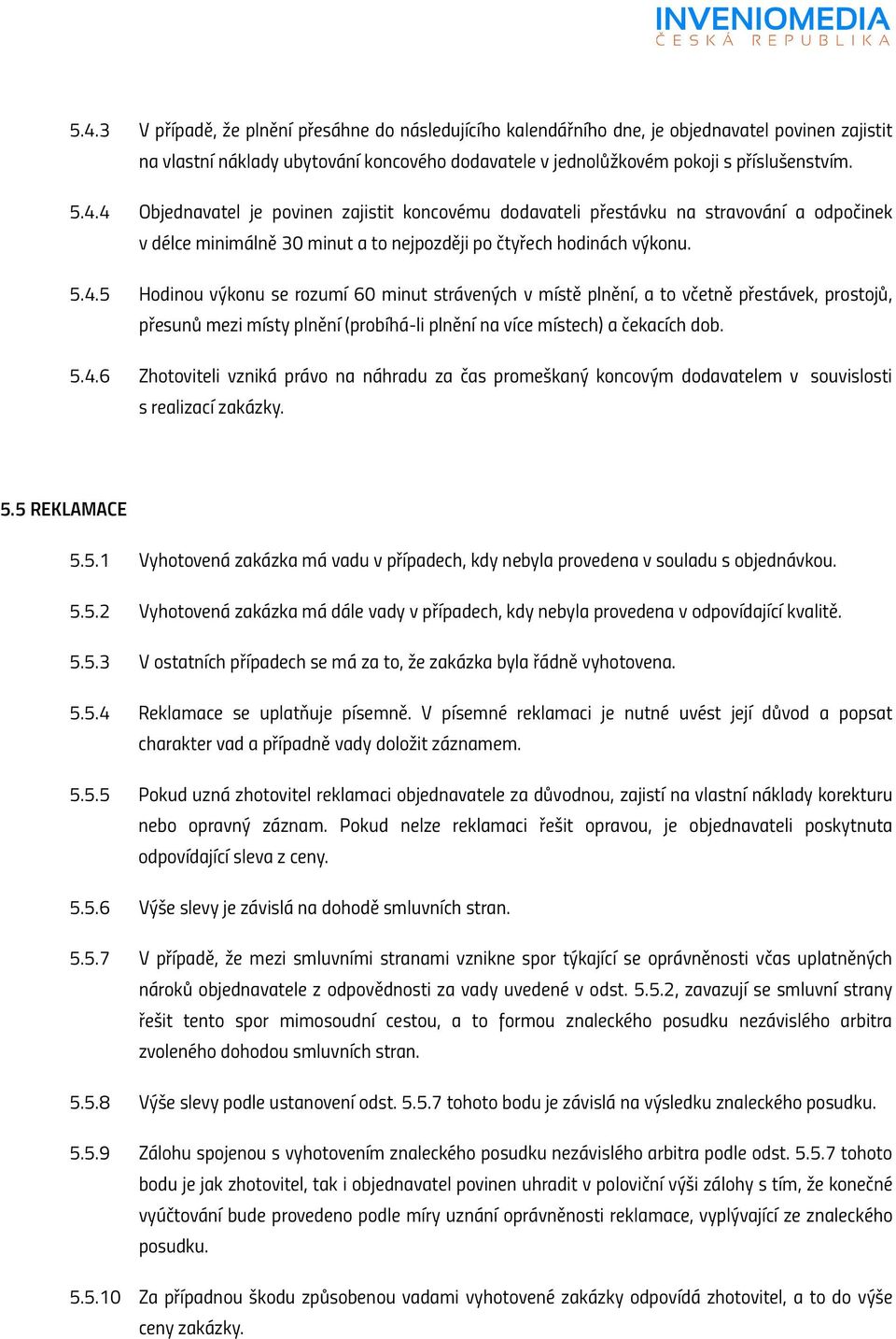 5.5 REKLAMACE 5.5.1 Vyhotovená zakázka má vadu v případech, kdy nebyla provedena v souladu s objednávkou. 5.5.2 Vyhotovená zakázka má dále vady v případech, kdy nebyla provedena v odpovídající kvalitě.