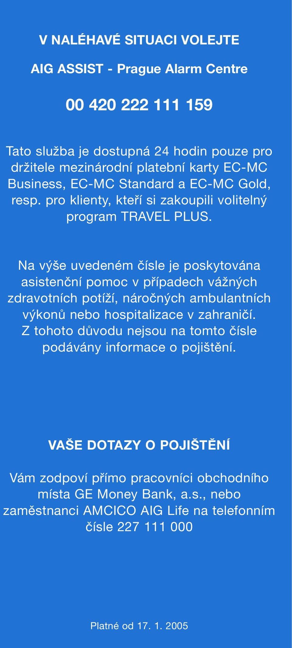 Na výše uvedeném čísle je poskytována asistenční pomoc v případech vážných zdravotních potíží, náročných ambulantních výkonů nebo hospitalizace v zahraničí.