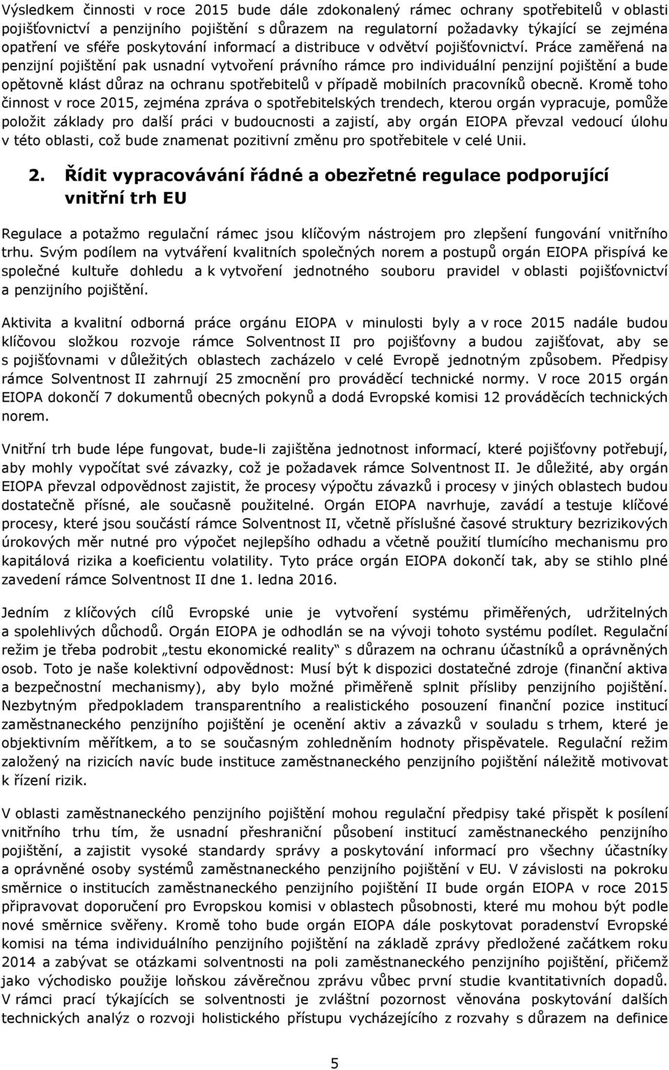 Práce zaměřená na penzijní pojištění pak usnadní vytvoření právního rámce pro individuální penzijní pojištění a bude opětovně klást důraz na ochranu spotřebitelů v případě mobilních pracovníků obecně.