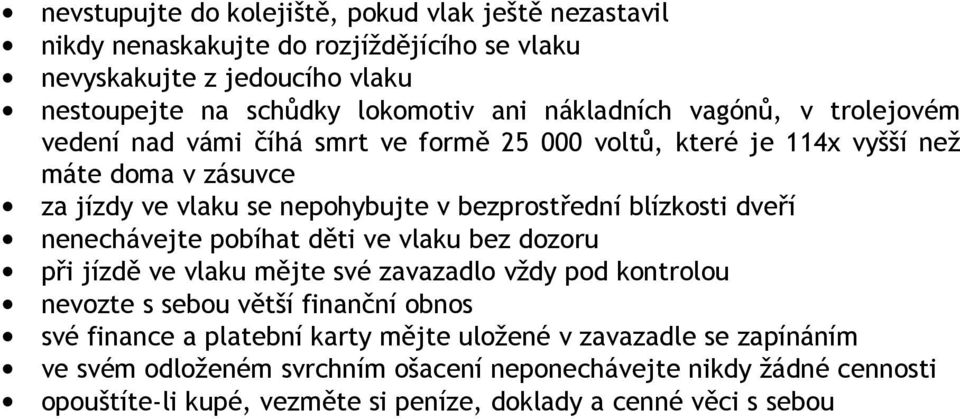 blízkosti dveří nenechávejte pobíhat děti ve vlaku bez dozoru při jízdě ve vlaku mějte své zavazadlo vždy pod kontrolou nevozte s sebou větší finanční obnos své finance a