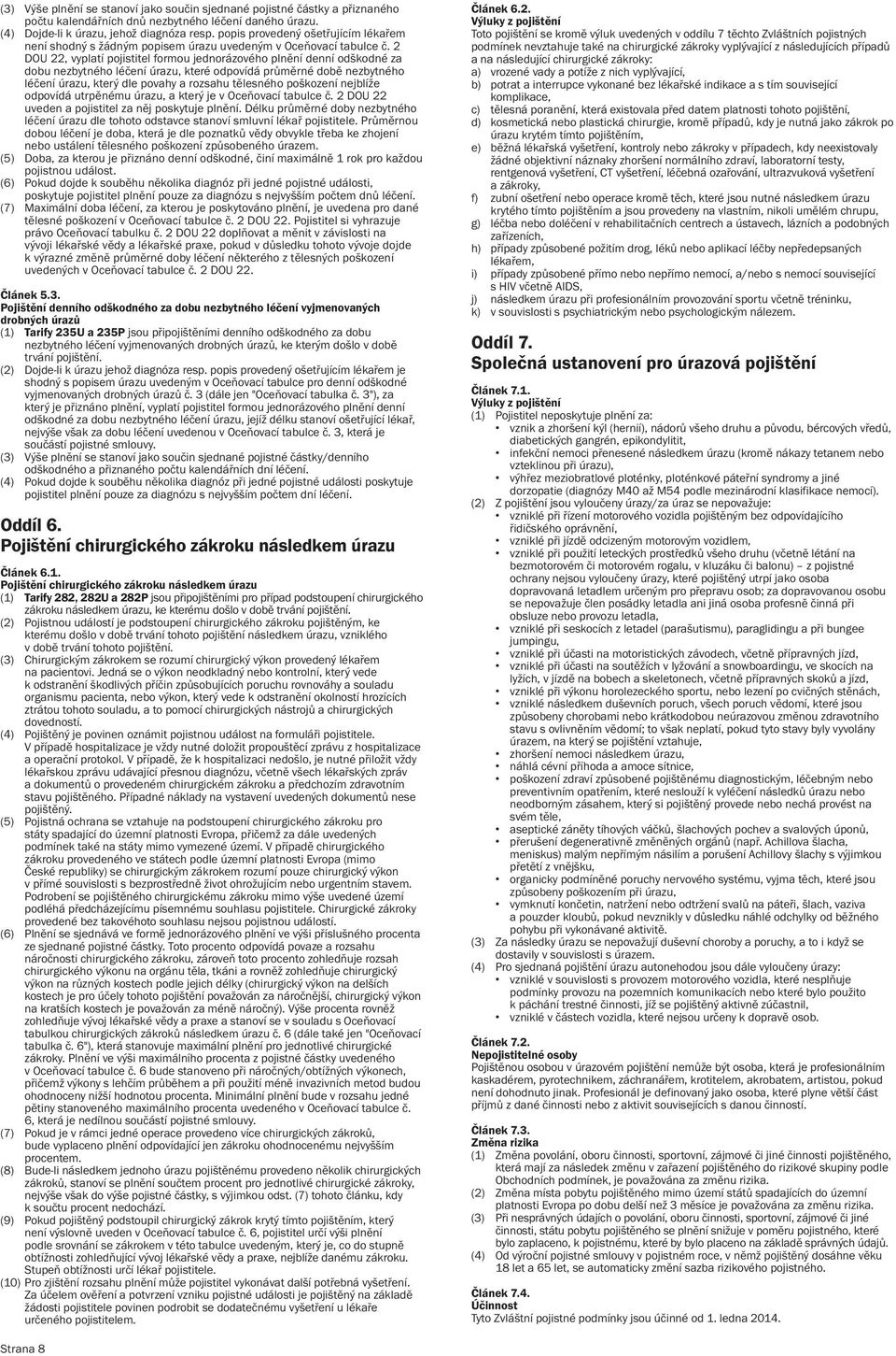 2 DOU 22, vyplatí pojistitel formou jednorázového plnění denní odškodné za dobu nezbytného léčení úrazu, které odpovídá průměrné době nezbytného léčení úrazu, který dle povahy a rozsahu tělesného