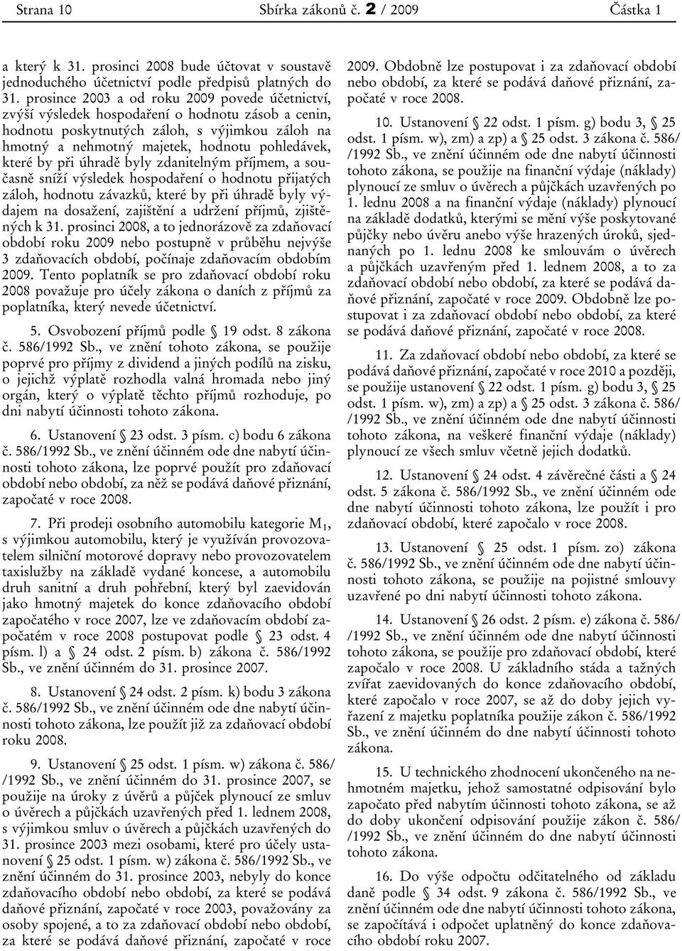 které by při úhradě byly zdanitelným příjmem, a současně sníží výsledek hospodaření o hodnotu přijatých záloh, hodnotu závazků, které by při úhradě byly výdajem na dosažení, zajištění a udržení