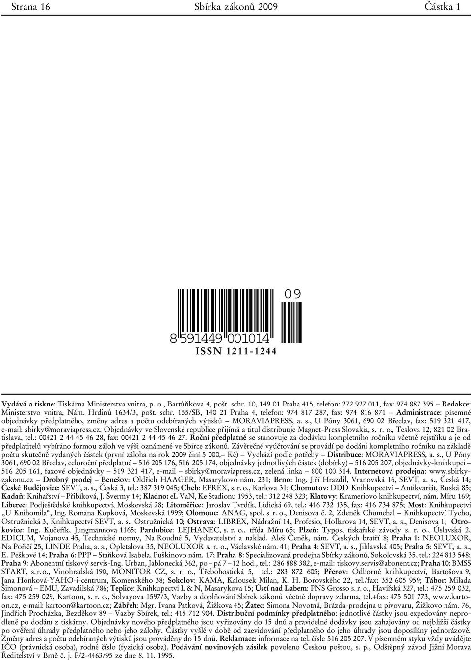 155/SB, 140 21 Praha 4, telefon: 974 817 287, fax: 974 816 871 Administrace: písemné objednávky předplatného, změny adres a počtu odebíraných výtisků MORAVIAPRESS, a. s.