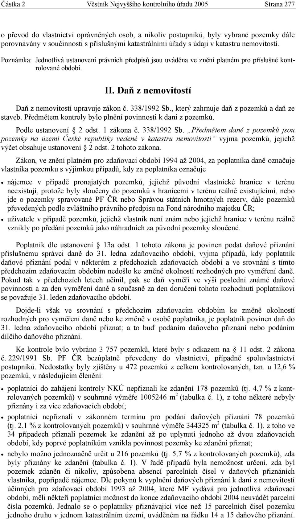 Daň z nemovitostí Daň z nemovitostí upravuje zákon č. 338/1992 Sb., který zahrnuje daň z pozemků a daň ze staveb. Předmětem kontroly bylo plnění povinnosti k dani z pozemků. Podle ustanovení 2 odst.