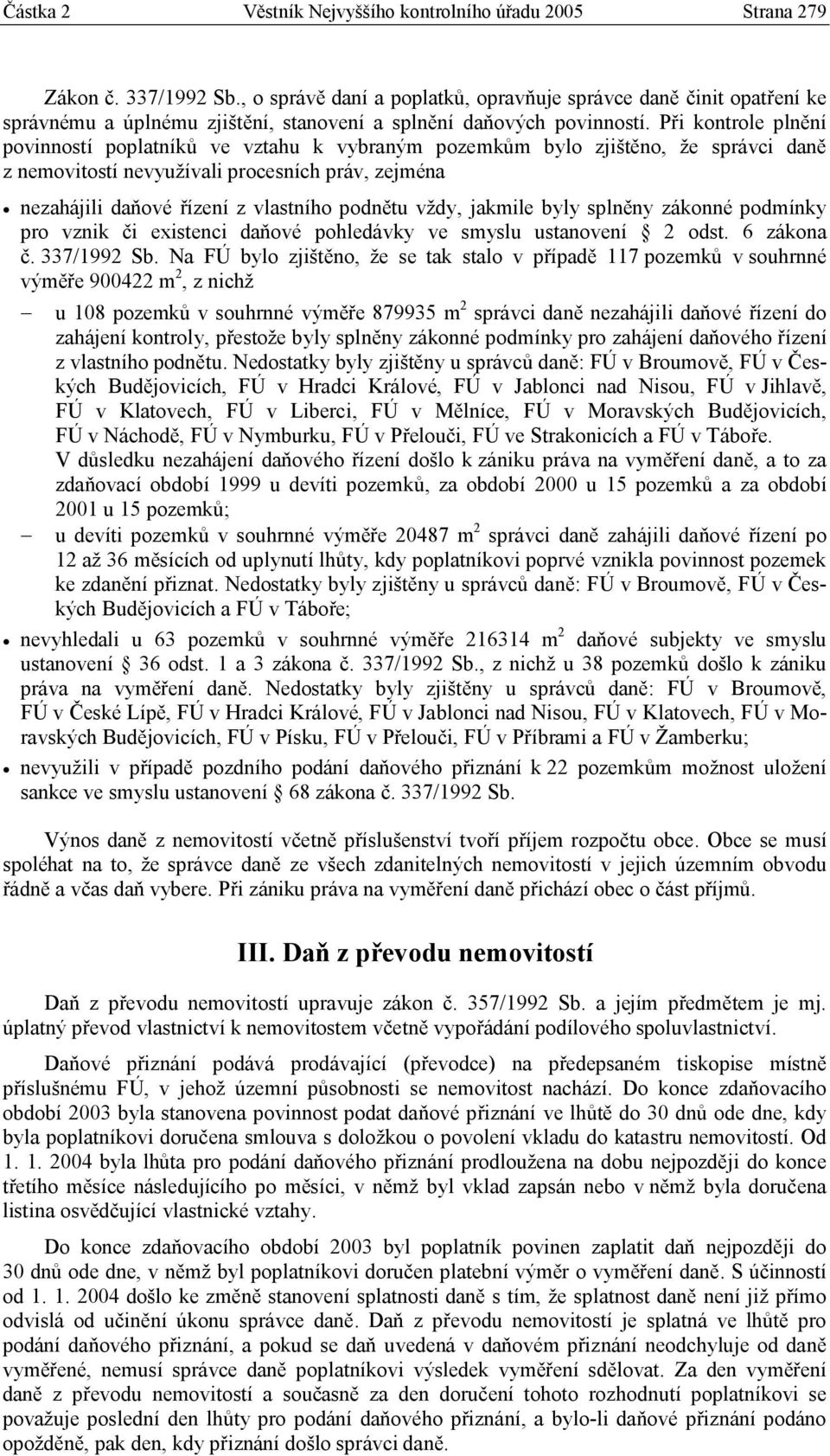 Při kontrole plnění povinností poplatníků ve vztahu k vybraným pozemkům bylo zjištěno, že správci daně z nemovitostí nevyužívali procesních práv, zejména nezahájili daňové řízení z vlastního podnětu