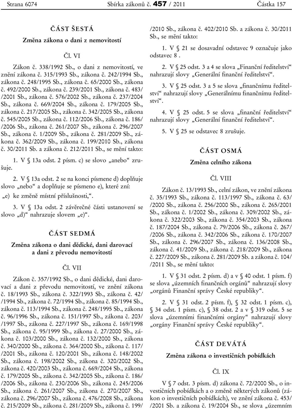 , zákona č. 179/2005 Sb., zákona č. 217/2005 Sb., zákona č. 342/2005 Sb., zákona č. 545/2005 Sb., zákona č. 112/2006 Sb., zákona č. 186/ /2006 Sb., zákona č. 261/2007 Sb., zákona č. 296/2007 Sb.