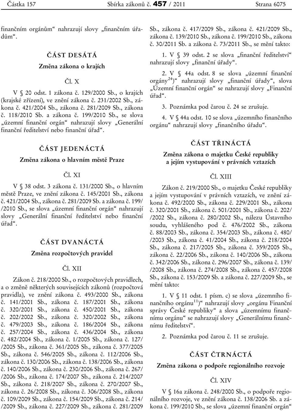 , se slova územní finanční orgán nahrazují slovy Generální finanční ředitelství nebo finanční úřad. ČÁST JEDENÁCTÁ Změna zákona o hlavním městě Praze Čl. XI V 38 odst. 3 zákona č. 131/2000 Sb.