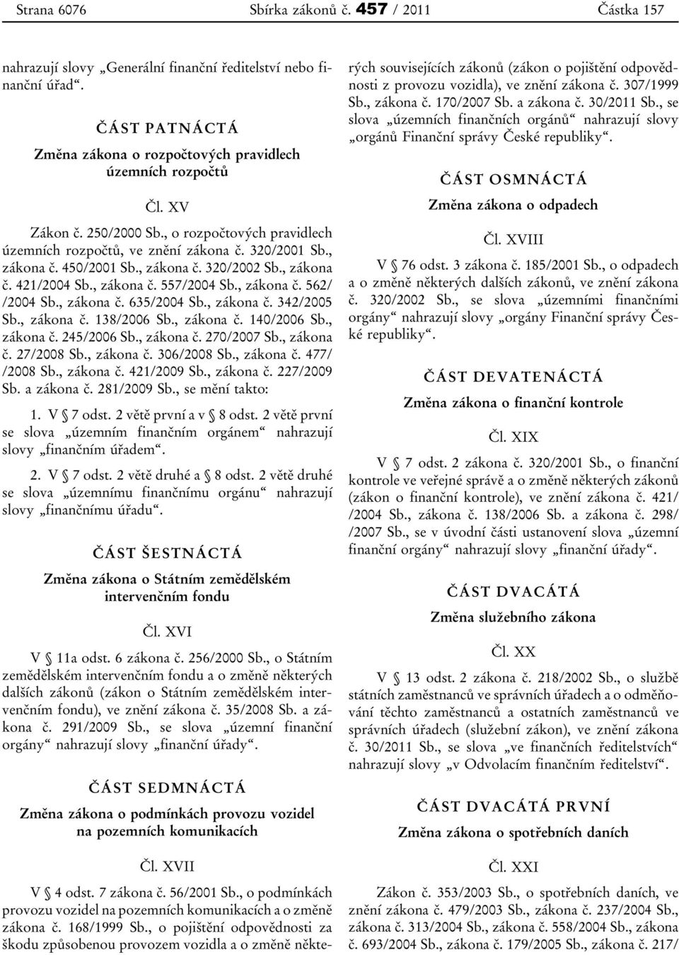 , zákona č. 562/ /2004 Sb., zákona č. 635/2004 Sb., zákona č. 342/2005 Sb., zákona č. 138/2006 Sb., zákona č. 140/2006 Sb., zákona č. 245/2006 Sb., zákona č. 270/2007 Sb., zákona č. 27/2008 Sb.