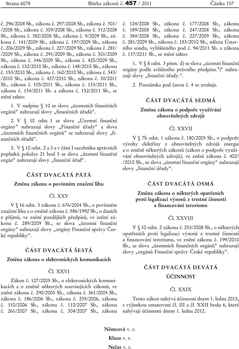 , zákona č. 420/2009 Sb., zákona č. 132/2010 Sb., zákona č. 148/2010 Sb., zákona č. 153/2010 Sb., zákona č. 160/2010 Sb., zákona č. 343/ /2010 Sb., zákona č. 427/2010 Sb., zákona č. 30/2011 Sb.