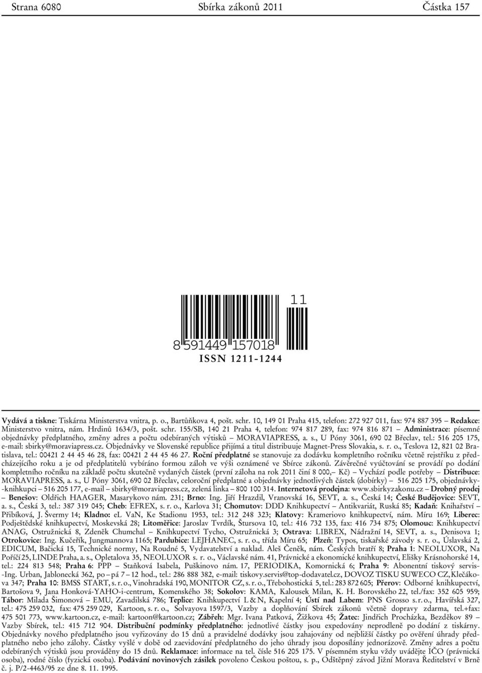 155/SB, 140 21 Praha 4, telefon: 974 817 289, fax: 974 816 871 Administrace: písemné objednávky předplatného, změny adres a počtu odebíraných výtisků MORAVIAPRESS, a. s.