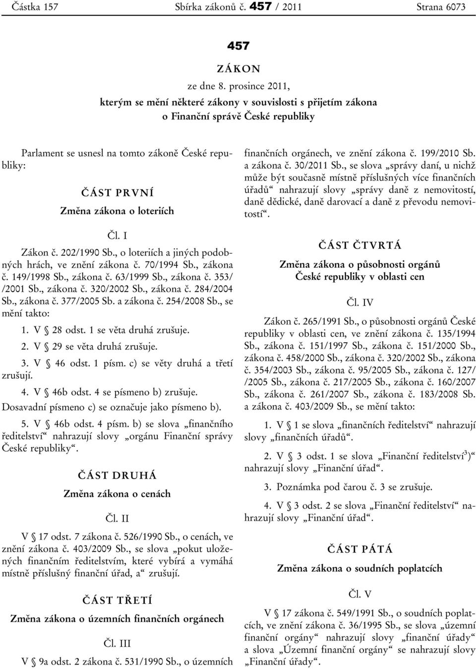 Čl. I Zákon č. 202/1990 Sb., o loteriích a jiných podobných hrách, ve znění zákona č. 70/1994 Sb., zákona č. 149/1998 Sb., zákona č. 63/1999 Sb., zákona č. 353/ /2001 Sb., zákona č. 320/2002 Sb.