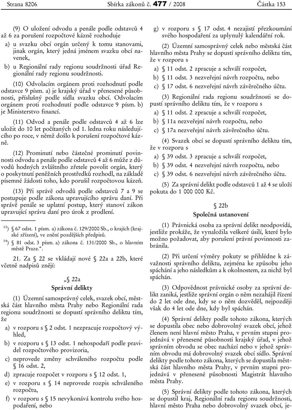 obcí navenek, b) u Regionální rady regionu soudržnosti úřad Regionální rady regionu soudržnosti. (10) Odvolacím orgánem proti rozhodnutí podle odstavce 9 písm.