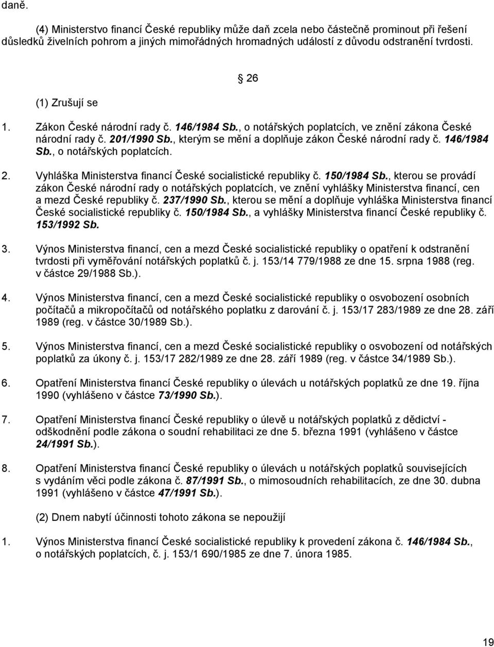 146/1984 Sb., o notářských poplatcích. 2. Vyhláška Ministerstva financí České socialistické republiky č. 150/1984 Sb.