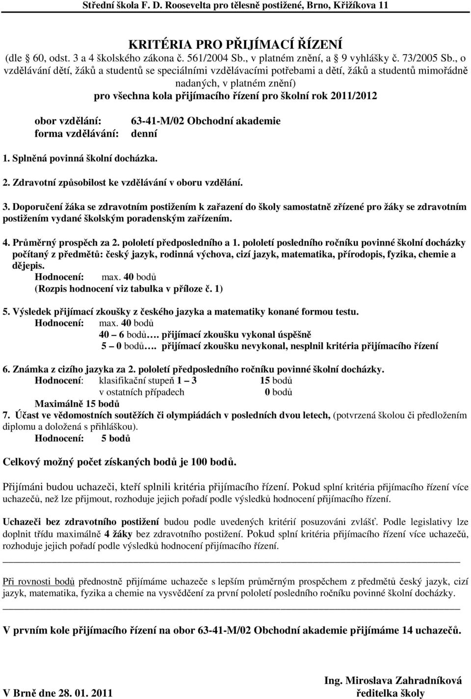 Výsledek přijímací zkoušky z českého jazyka a matematiky konané formou testu. 40 6 bodů. přijímací zkoušku vykonal úspěšně 5 0 bodů.