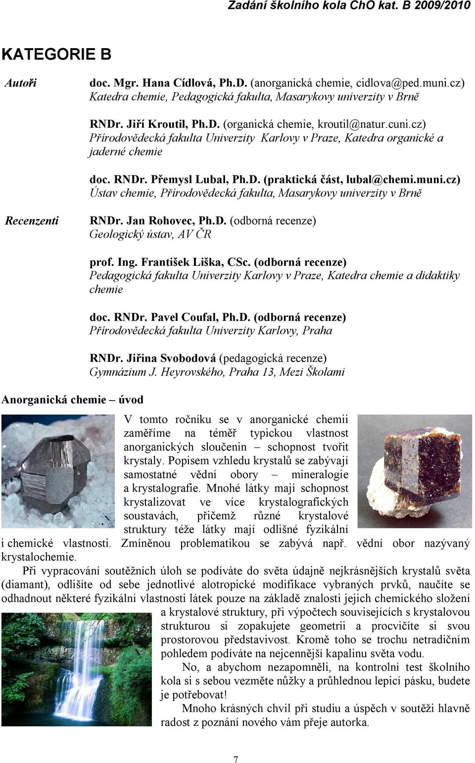 cz) Ústav chemie, Přírodovědecká fakulta, Masarykovy univerzity v Brně Recenzenti RNDr. Jan Rohovec, Ph.D. (odborná recenze) Geologický ústav, AV ČR Anorganická chemie úvod prof. Ing.