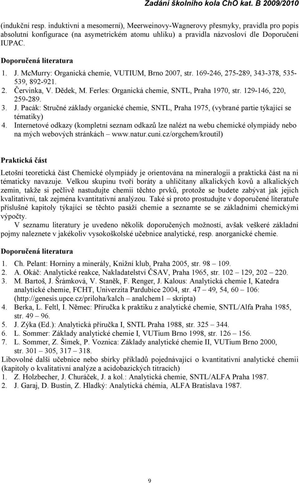 129-146, 220, 259-289. 3. J. Pacák: Stručné základy organické chemie, SNTL, Praha 1975, (vybrané partie týkající se tématiky) 4.