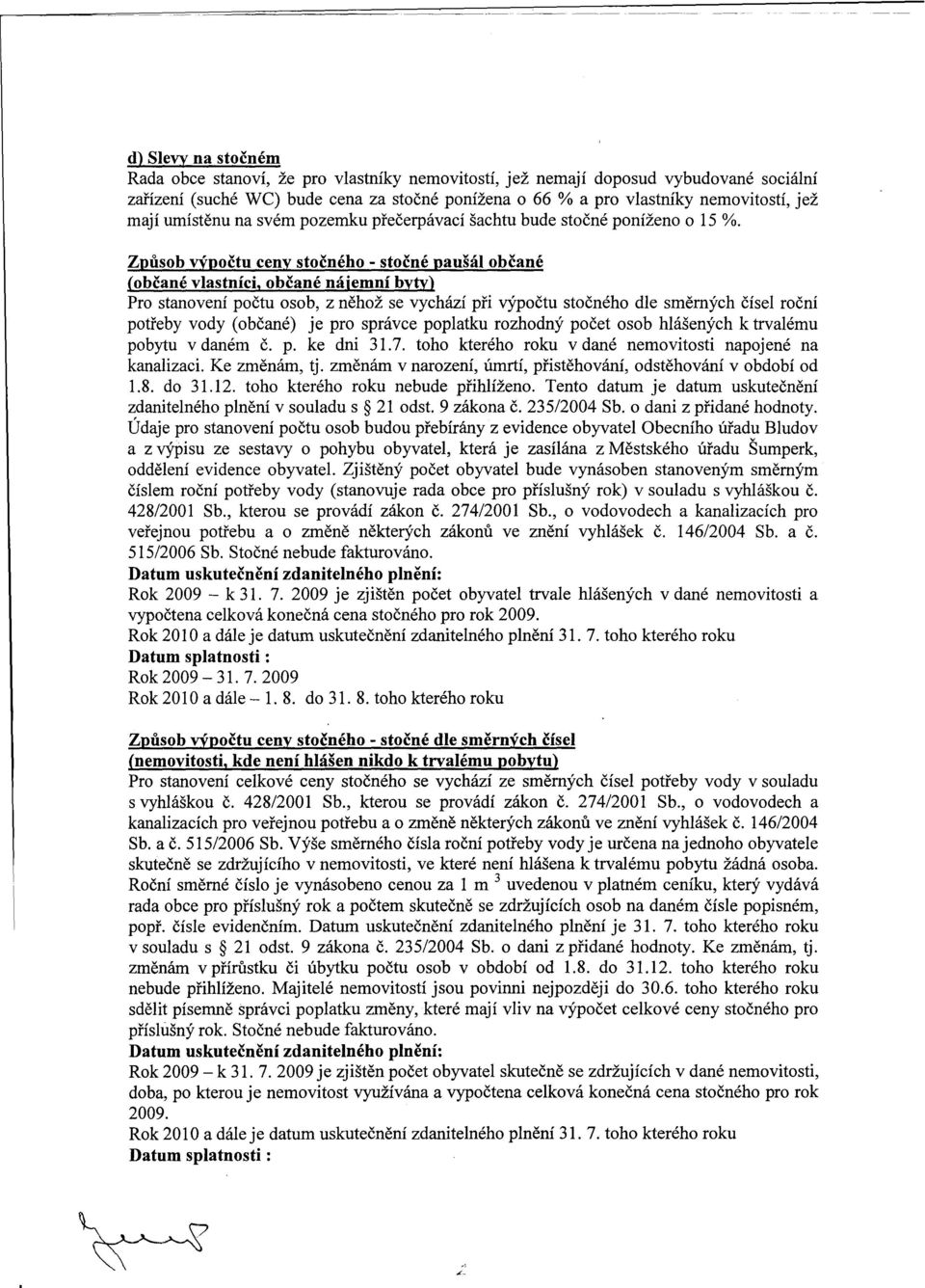 - stocné paušál obcané (obcané vlastníci, obcané náiemní byty) Pro stanovení poctu osob, z nehož se vychází pri výpoctu stocného dle smerných císel rocní potreby vody (obcané) je pro správce poplatku