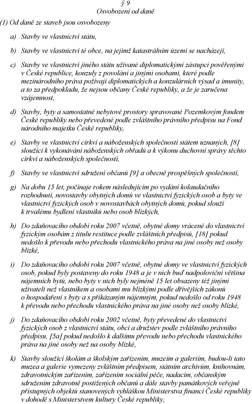 za předpokladu, že nejsou občany České republiky, a že je zaručena vzájemnost, d) Stavby, byty a samostatné nebytové prostory spravované Pozemkovým fondem České republiky nebo převedené podle