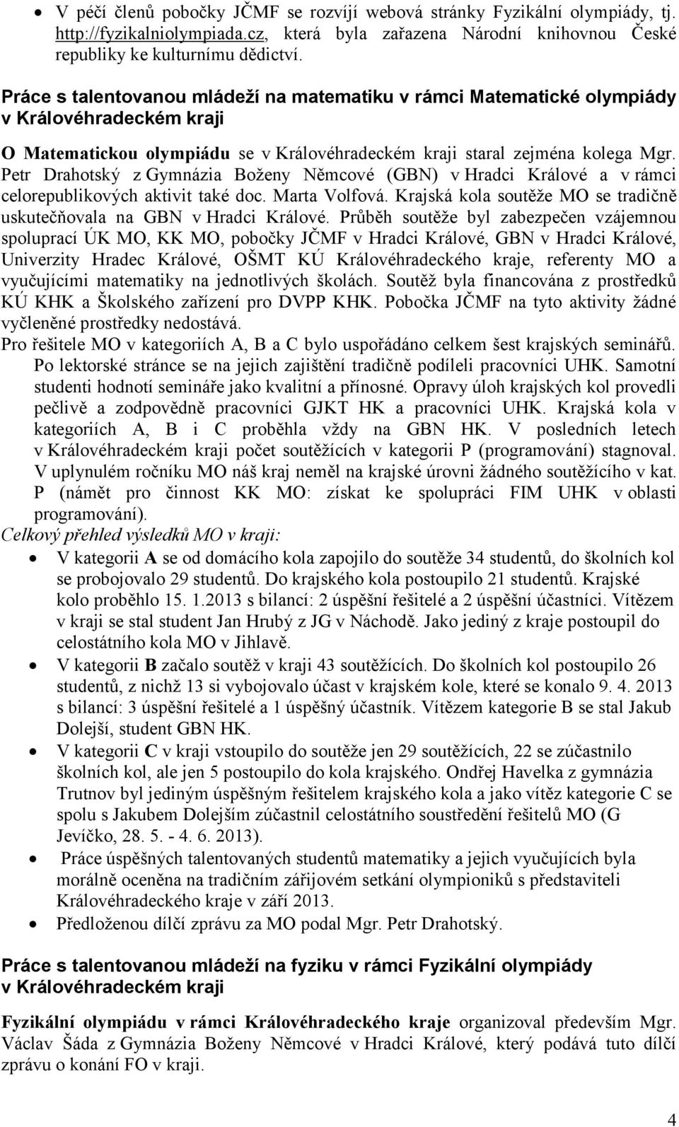 Petr Drahotský z Gymnázia Boženy Němcové (GBN) v Hradci Králové a v rámci celorepublikových aktivit také doc. Marta Volfová. Krajská kola soutěže MO se tradičně uskutečňovala na GBN v Hradci Králové.