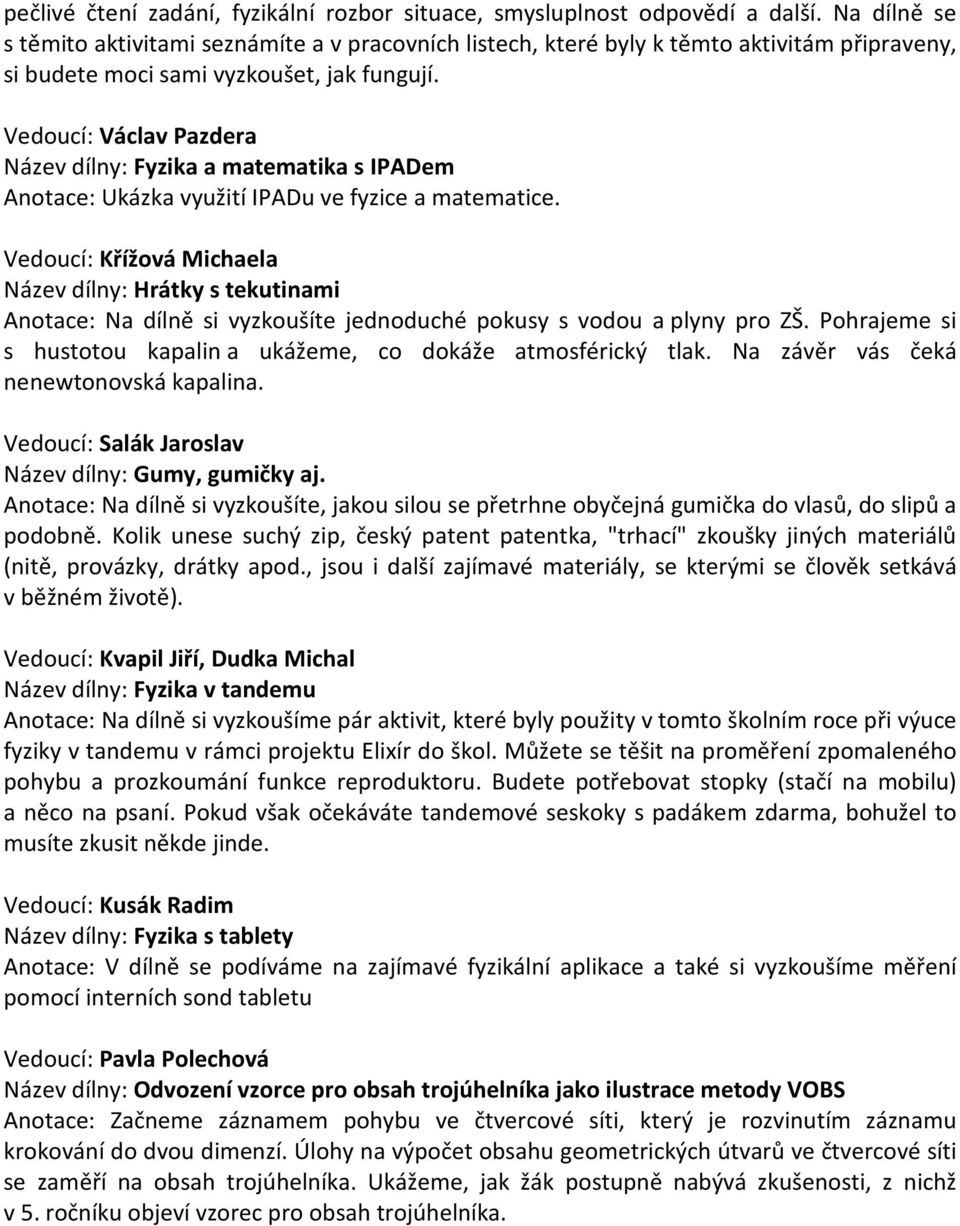 Vedoucí: Václav Pazdera Název dílny: Fyzika a matematika s IPADem Anotace: Ukázka využití IPADu ve fyzice a matematice.