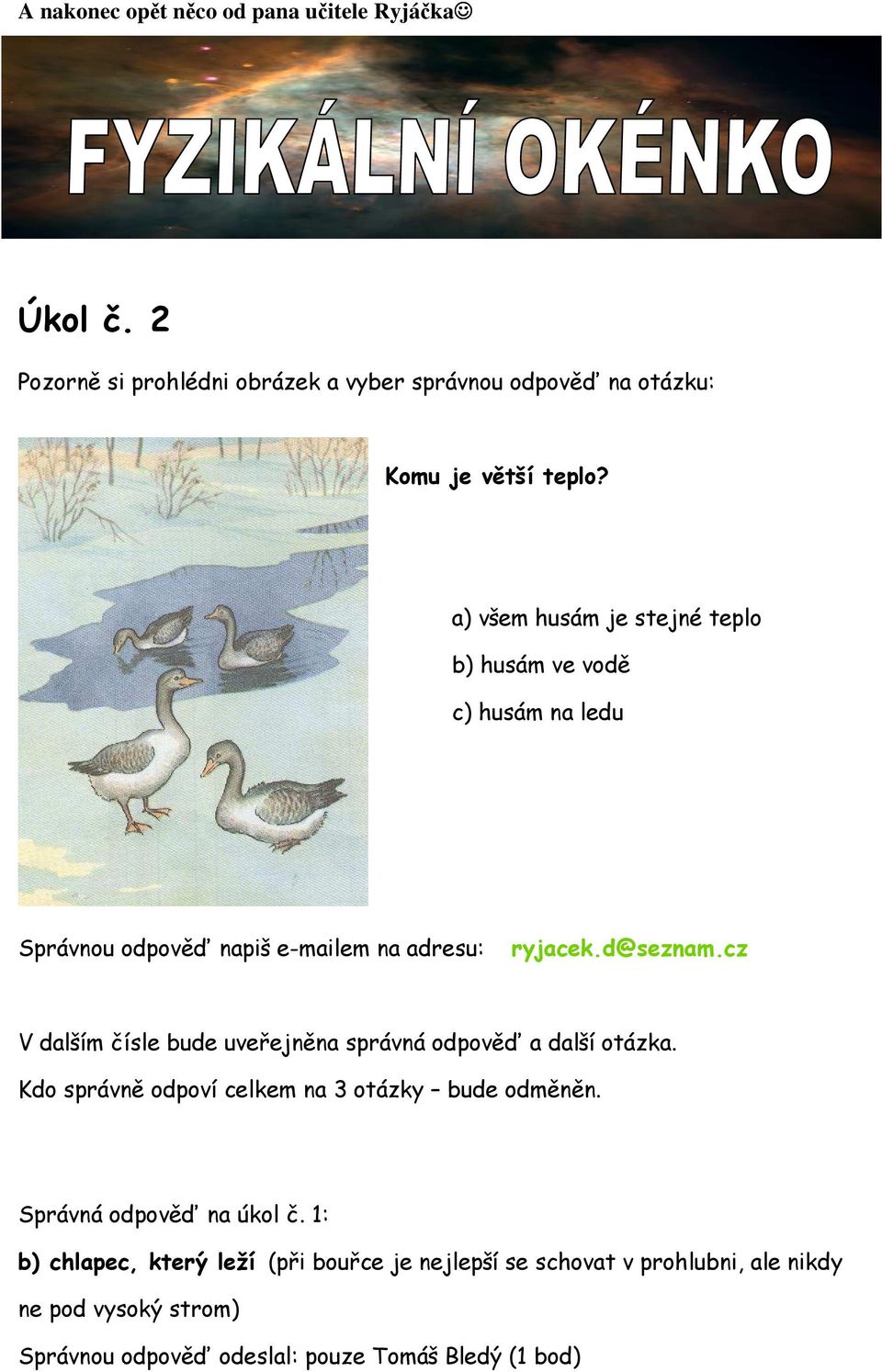 cz V dalším čísle bude uveřejněna správná odpověď a další otázka. Kdo správně odpoví celkem na 3 otázky bude odměněn.