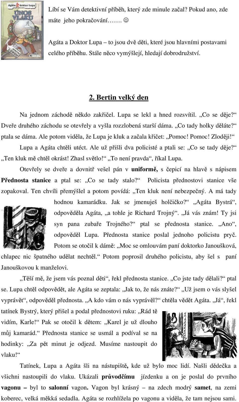 Dveře druhého záchodu se otevřely a vyšla rozzlobená starší dáma. Co tady holky děláte? ptala se dáma. Ale potom viděla, že Lupa je kluk a začala křičet: Pomoc! Pomoc! Zloději!