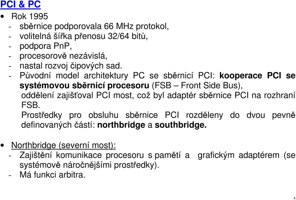 - Původní model architektury PC se sběrnicí PCI: kooperace PCI se systémovou sběrnicí procesoru (FSB Front Side Bus), oddělení zajišťoval PCI most, což byl