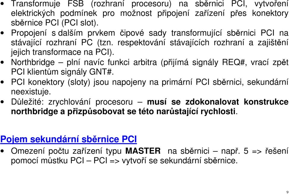 Northbridge plní navíc funkci arbitra (přijímá signály REQ#, vrací zpět PCI klientům signály GNT#. PCI konektory (sloty) jsou napojeny na primární PCI sběrnici, sekundární neexistuje.