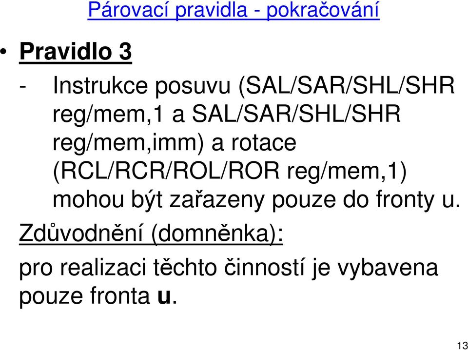 (RCL/RCR/ROL/ROR reg/mem,1) mohou být zařazeny pouze do fronty u.